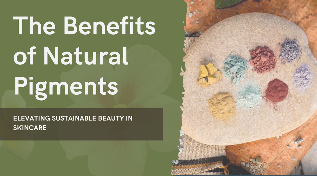 The Benefits of Natural Pigments - Elevating Sustainable Beauty in Skincare